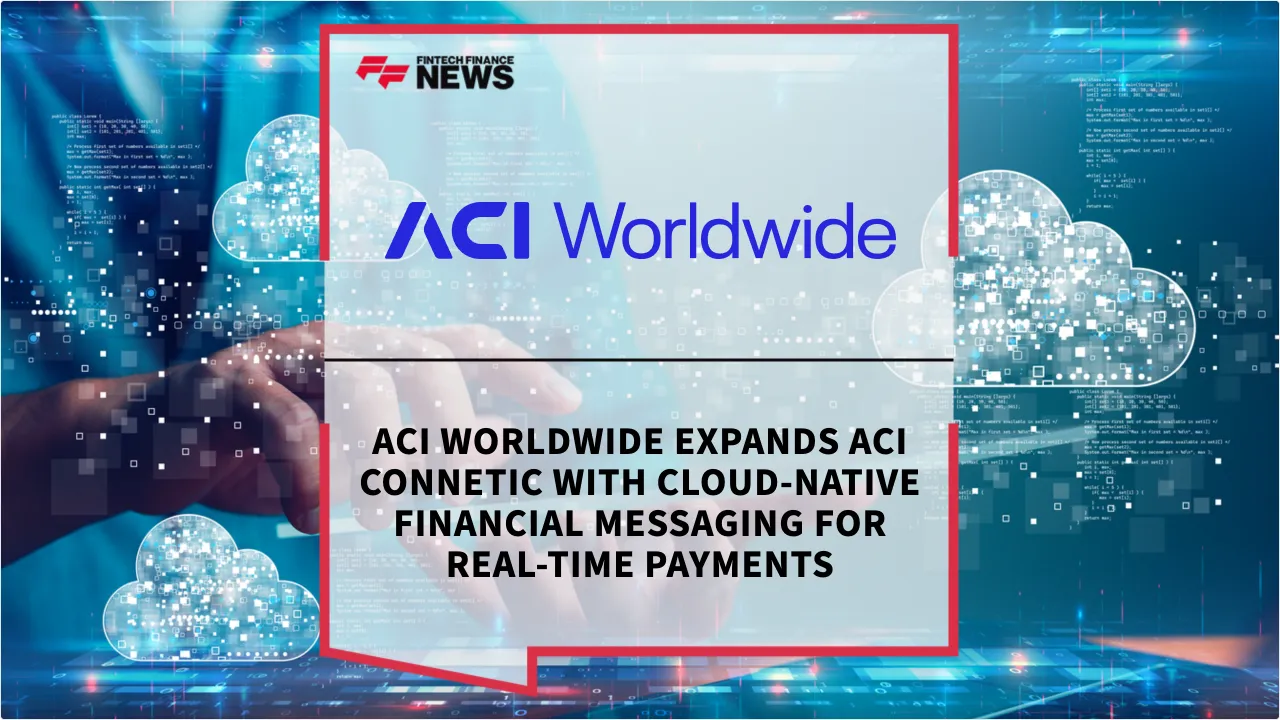 Press Release: ACI Worldwide Expands ACI Connetic with Cloud-Native Financial Messaging for Real-Time Payments | Featured Image by FF News