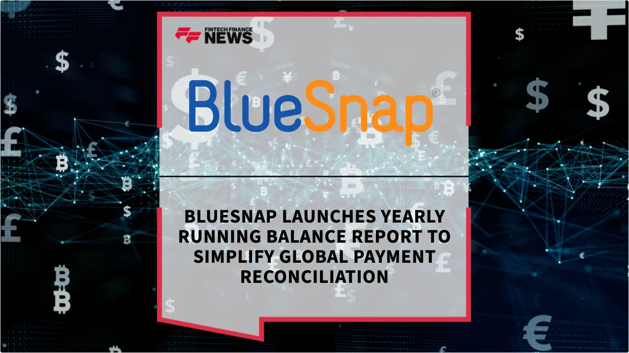 Press Release: BlueSnap Launches Yearly Running Balance Report to Simplify Global Payment Reconciliation | Featured Image by FF News