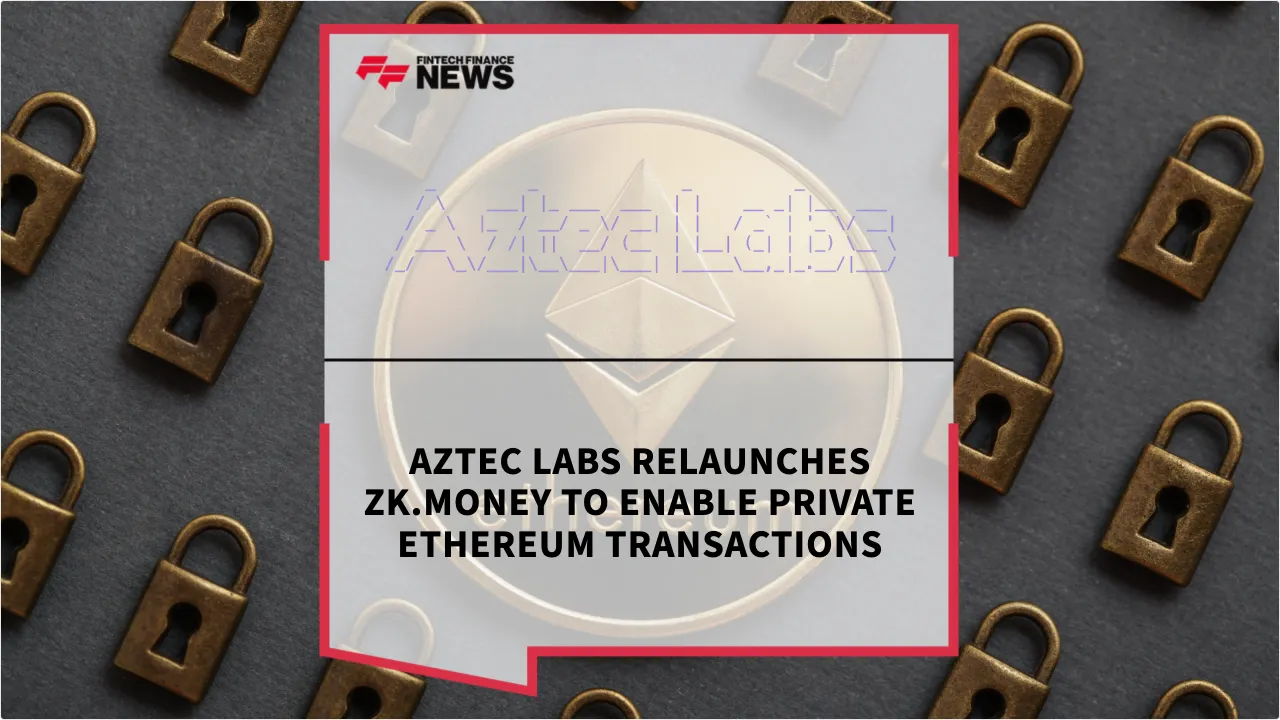 Press Release: Aztec Labs Relaunches zk.money to Enable Private Ethereum Transactions | Featured Image by FF News