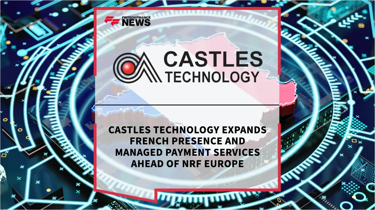 Press Release: Castles Technology Expands French Presence and Managed Payment Services Ahead of NRF Europe | Featured Image by FF News