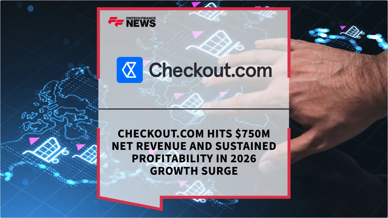Press Release: Checkout.com Hits $750M Net Revenue and Sustained Profitability in 2026 Growth Surge | Featured Image by FF News