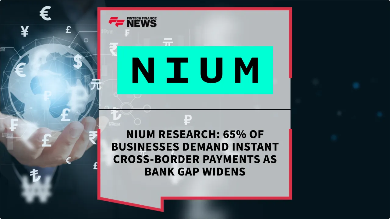 Press Release: Nium Research: 65% of Businesses Demand Instant Cross-Border Payments as Bank Gap Widens | Featured Image by FF News