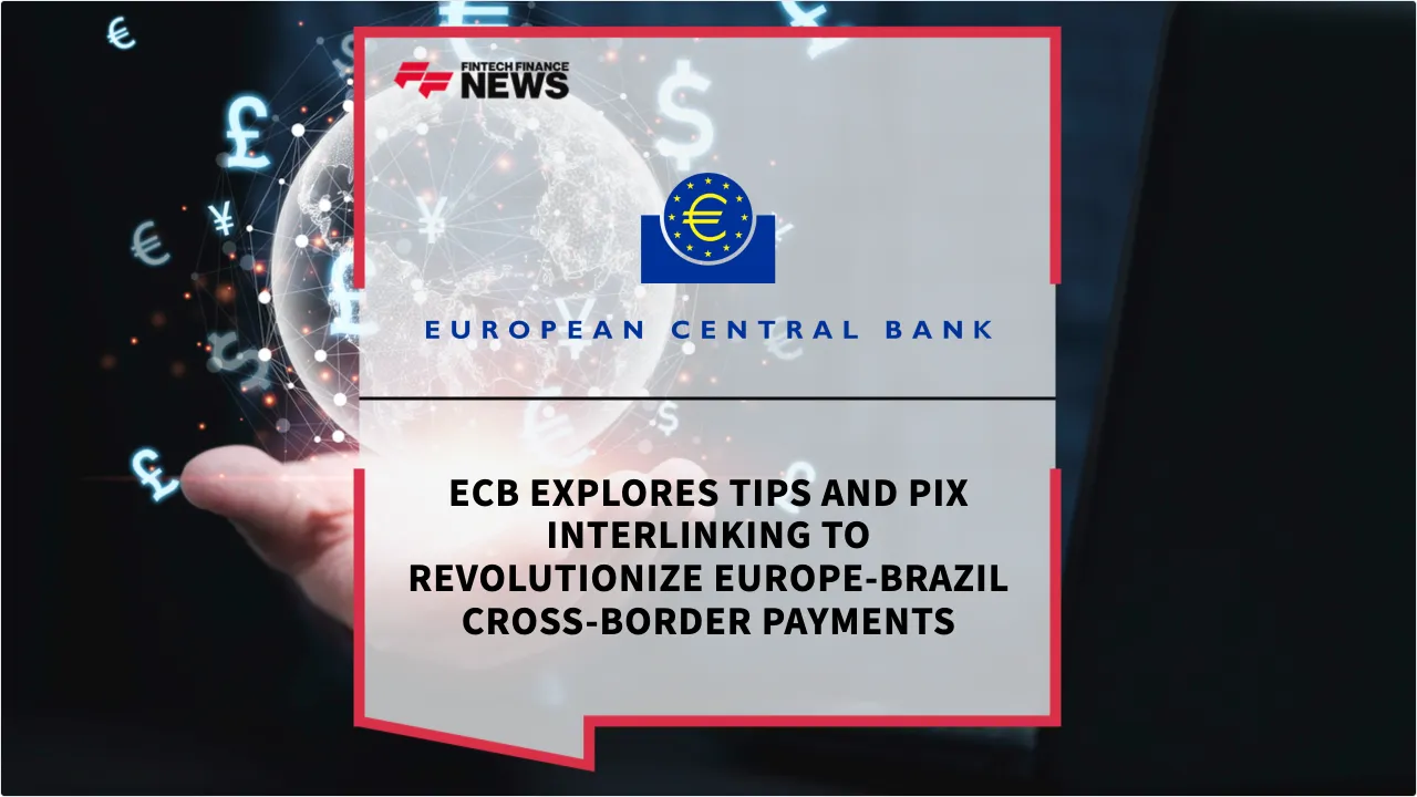 Press Release: ECB Explores TIPS and Pix Interlinking to Revolutionize Europe-Brazil Cross-Border Payments | Featured Image by FF News