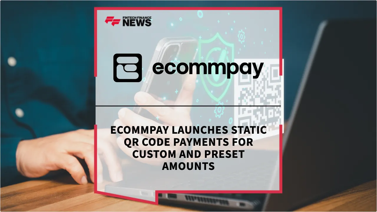 Press Release: Ecommpay Launches Static QR Code Payments for Custom and Preset Amounts | Featured Image by FF News