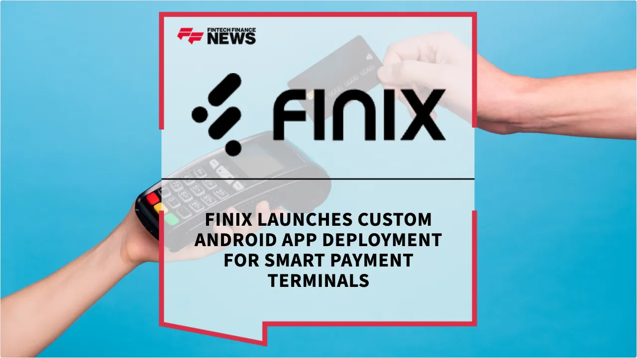 Press Release: Finix Launches Custom Android App Deployment for Smart Payment Terminals | Featured Image by FF News