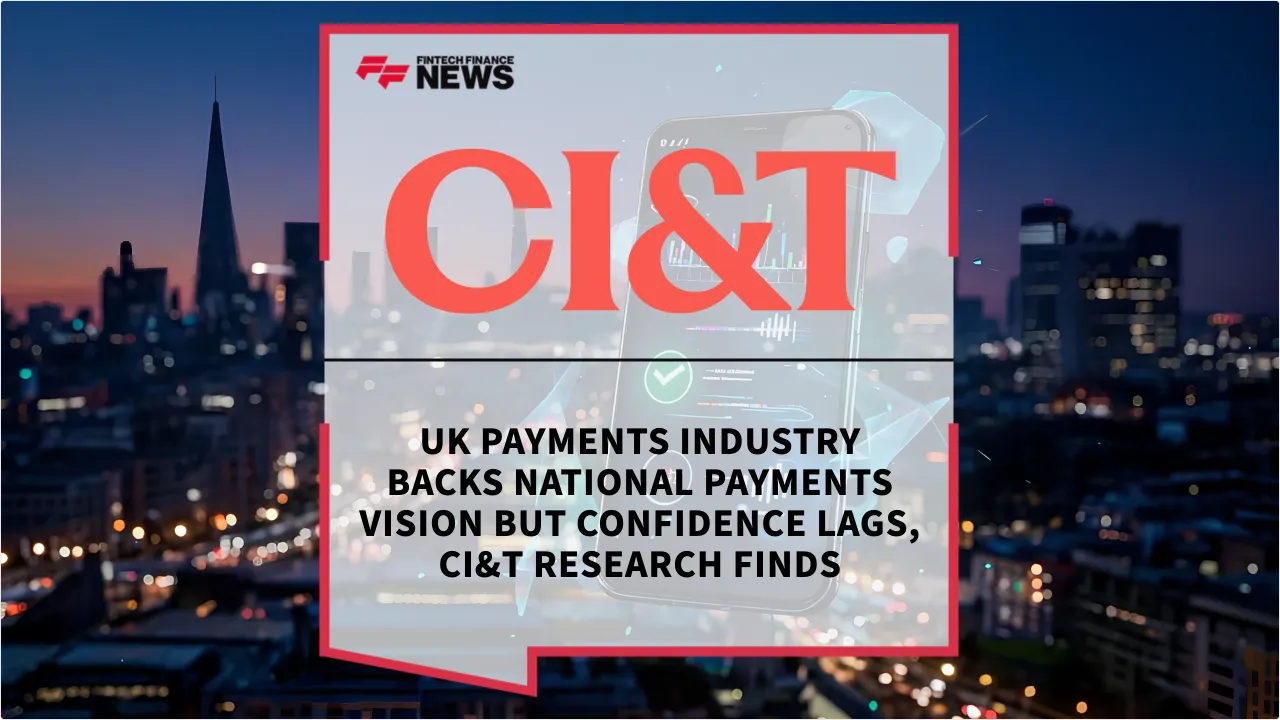Press Release: UK Payments Industry Backs National Payments Vision but Confidence Lags, CI&T Research Finds | Featured Image by FF News