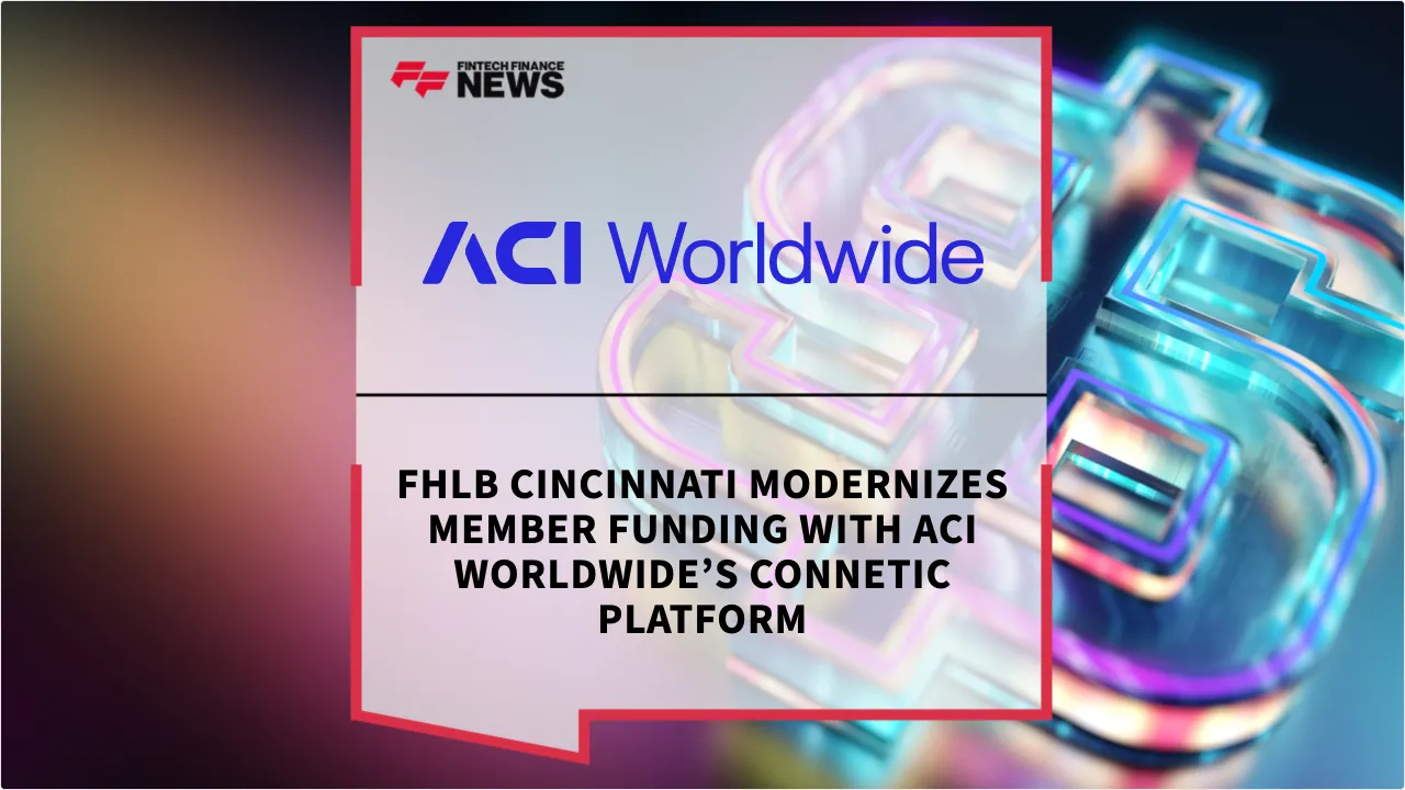 Press Release: FHLB Cincinnati Modernizes Member Funding with ACI Worldwide’s Connetic Platform | Featured Image by FF News