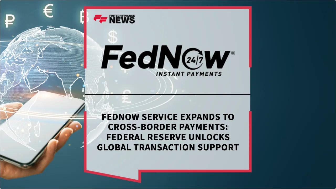 Press Release: FedNow Service Expands to Cross-Border Payments: Federal Reserve Unlocks Global Transaction Support | Featured Image by FF News