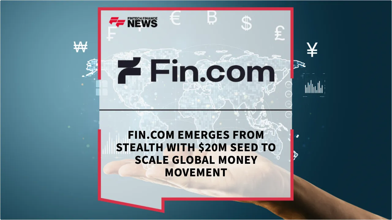 Press Release: Fin.com Emerges from Stealth with $20M Seed to Scale Global Money Movement | Featured Image by FF News