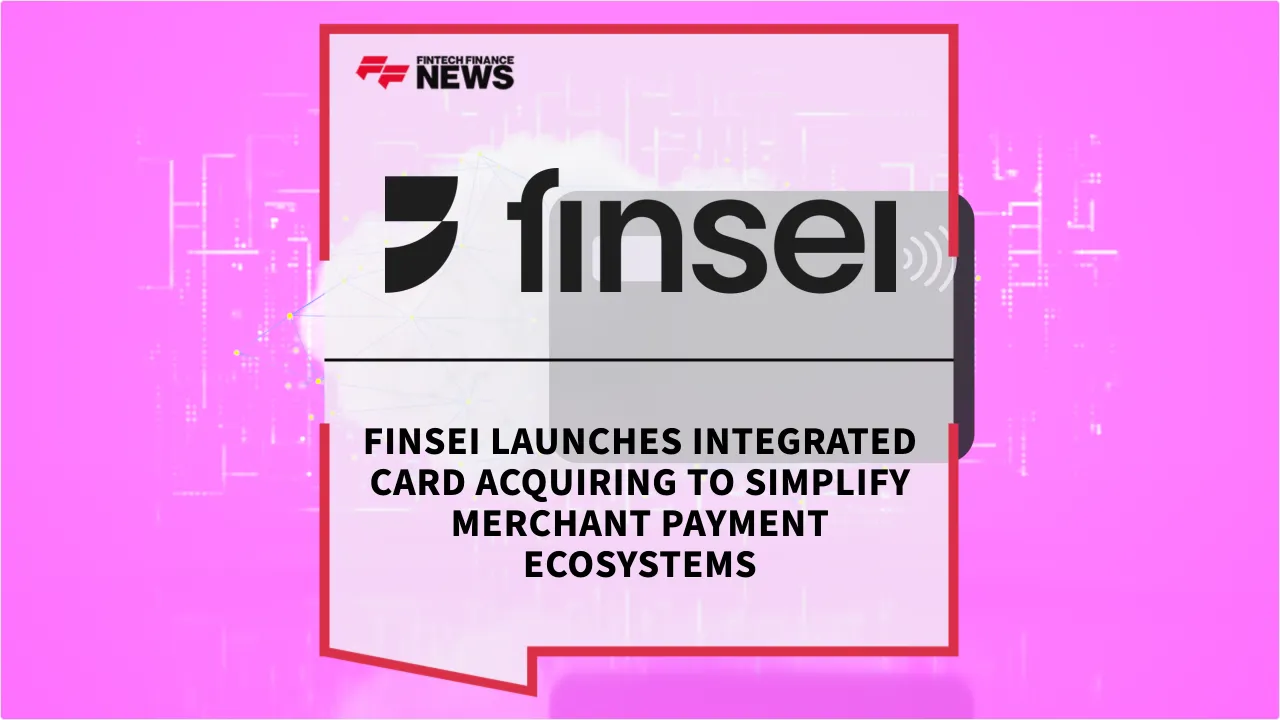 Press Release: Finsei Launches Integrated Card Acquiring to Simplify Merchant Payment Ecosystems | Featured Image by FF News