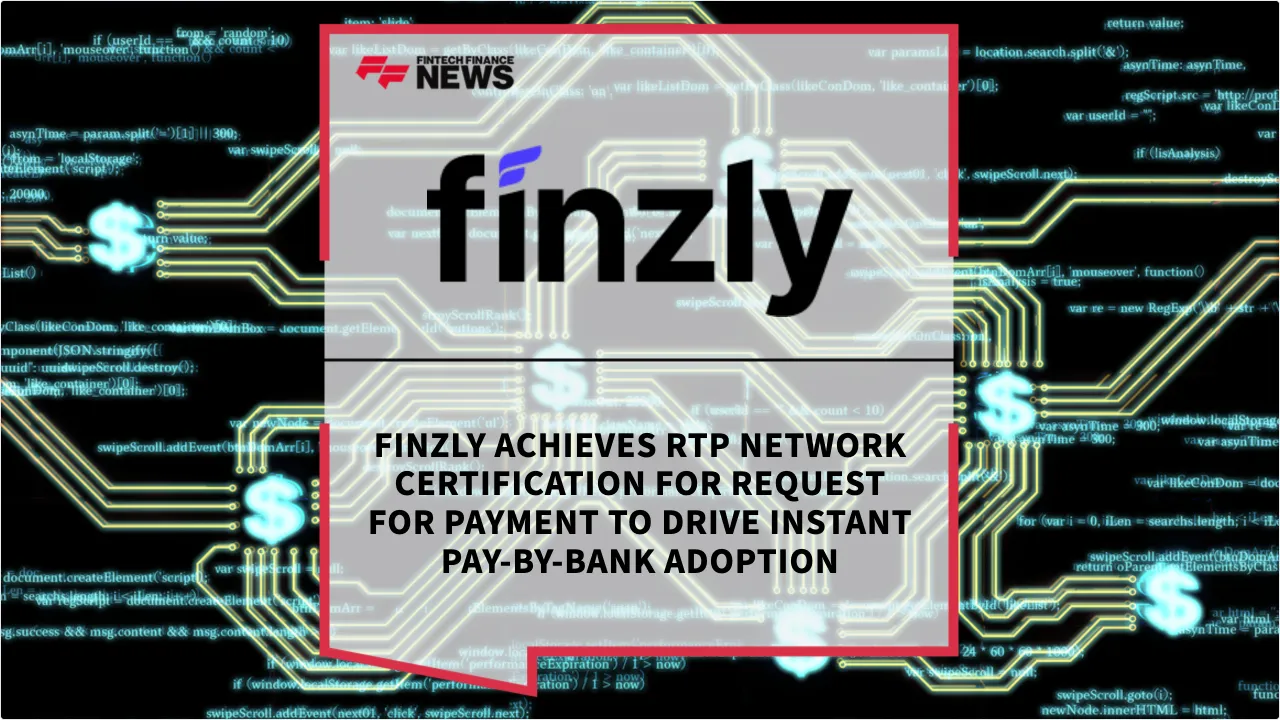 Press Release: Finzly Achieves RTP Network Certification for Request for Payment to Drive Instant Pay-by-Bank Adoption | Featured Image by FF News