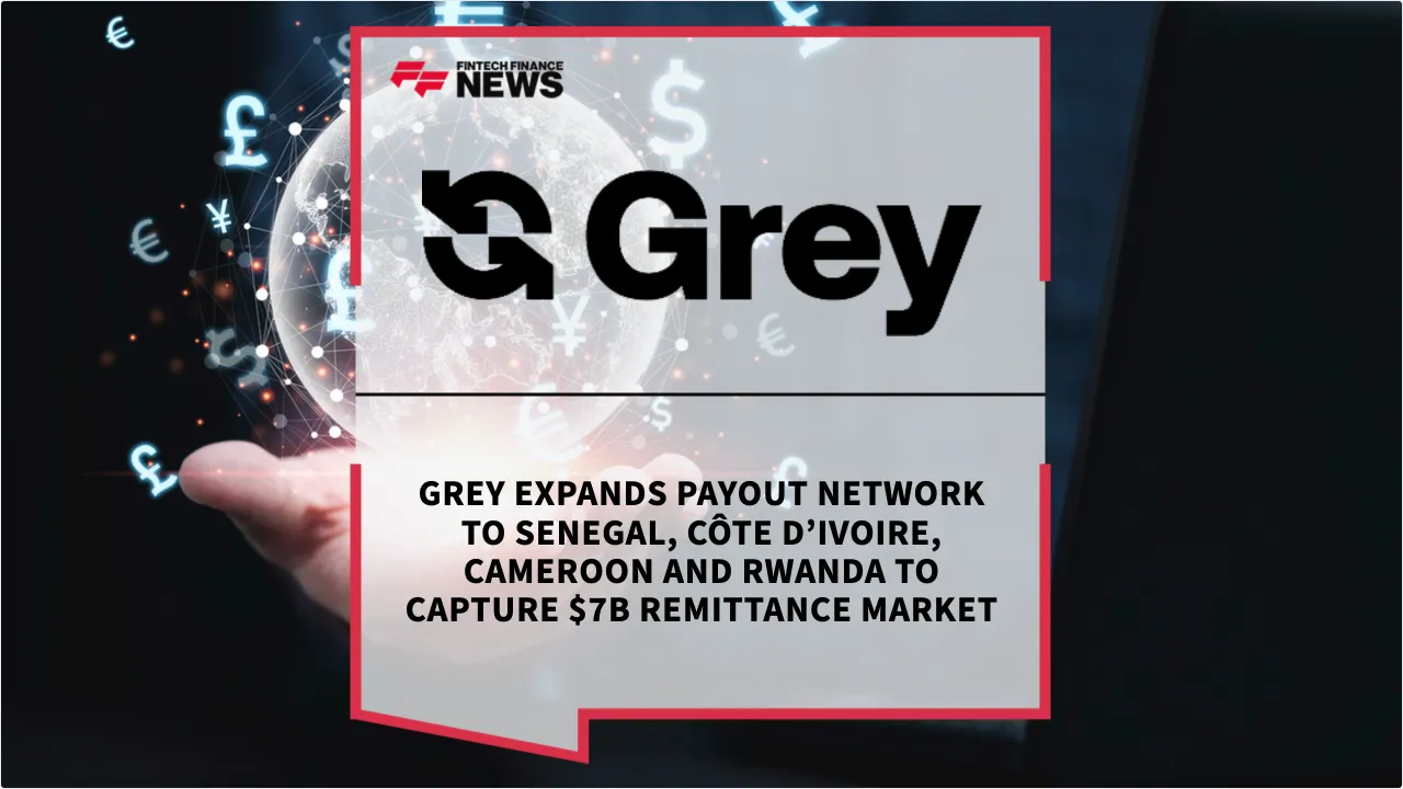 Press Release: Grey Expands Payout Network to Senegal, Côte d’Ivoire, Cameroon and Rwanda to Capture $7B Remittance Market | Featured Image by FF News