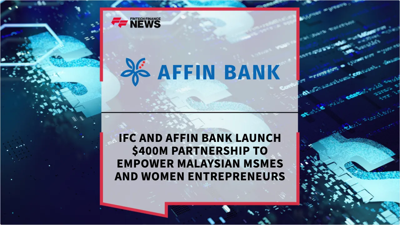 Press Release: IFC and AFFIN BANK Launch $400M Partnership to Empower Malaysian MSMEs and Women Entrepreneurs | Featured Image by FF News