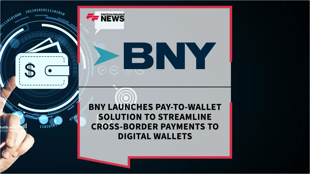 Press Release: BNY Launches Pay-to-Wallet Solution to Streamline Cross-Border Payments to Digital Wallets | Featured Image by FF News