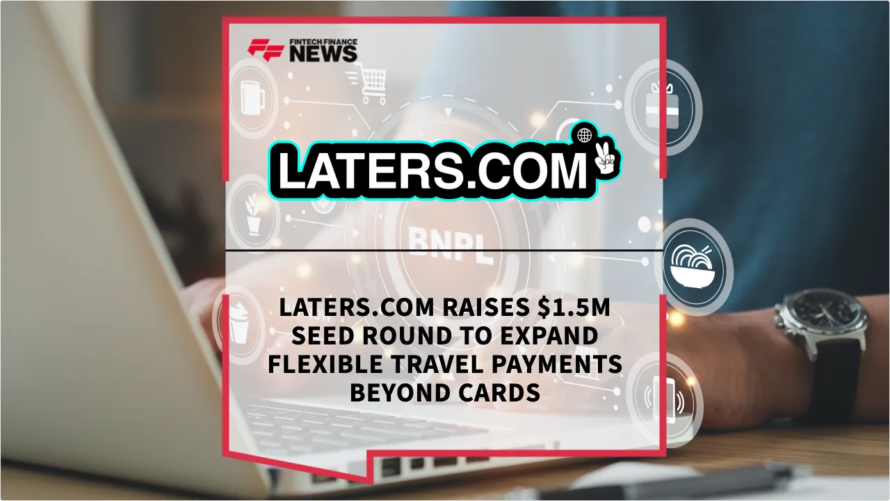 Press Release: Laters.com Raises $1.5M Seed Round to Expand Flexible Travel Payments Beyond Cards | Featured Image by FF News
