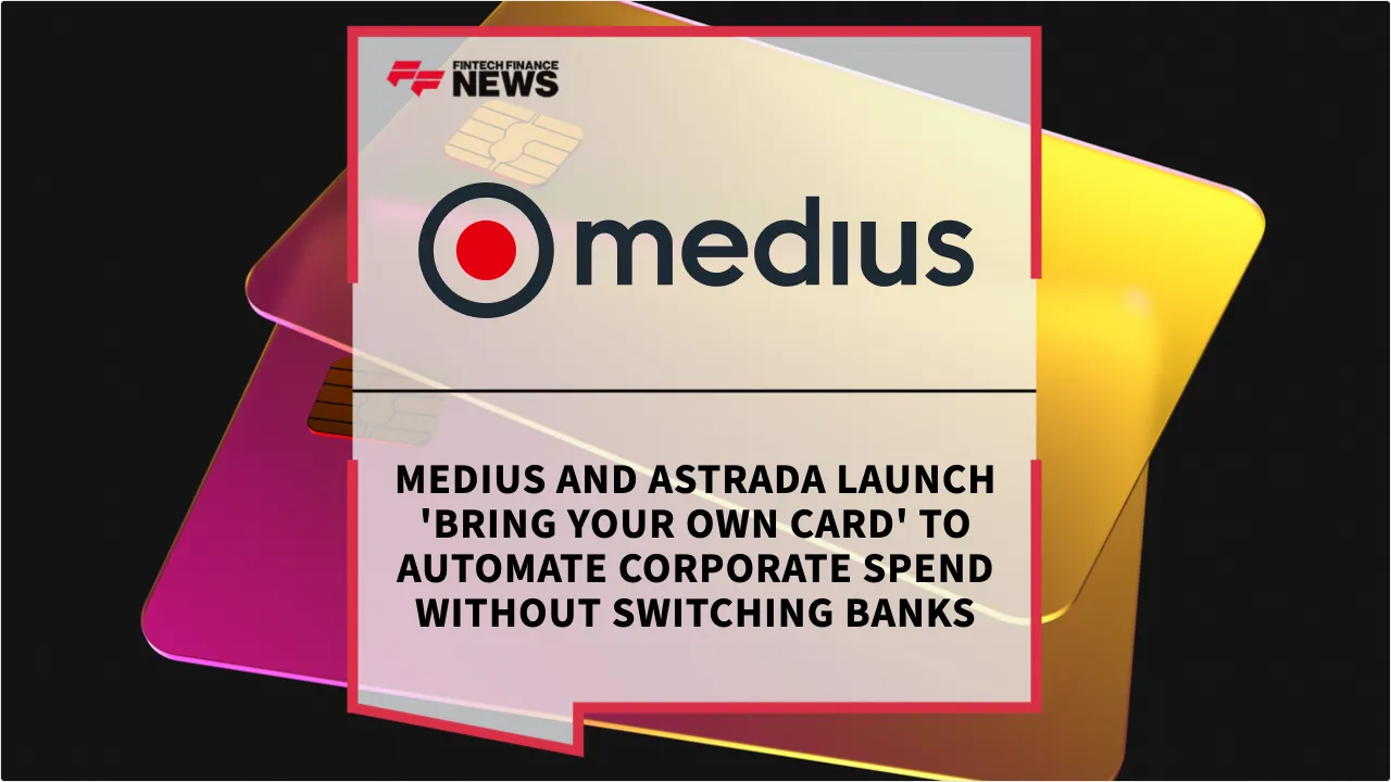 Press Release: Medius and Astrada Launch 'Bring Your Own Card' to Automate Corporate Spend Without Switching Banks | Featured Image by FF News