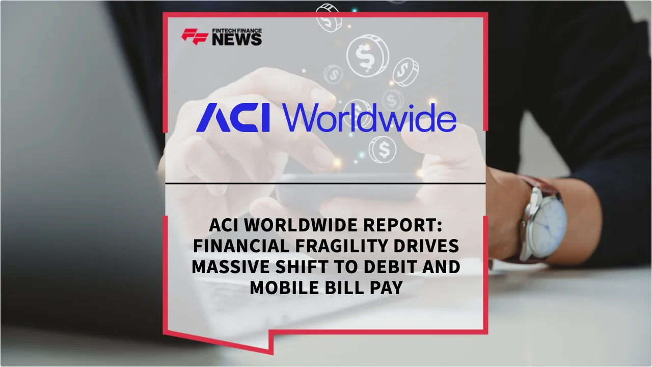 Press Release: ACI Worldwide Report: Financial Fragility Drives Massive Shift to Debit and Mobile Bill Pay | Featured Image by FF News