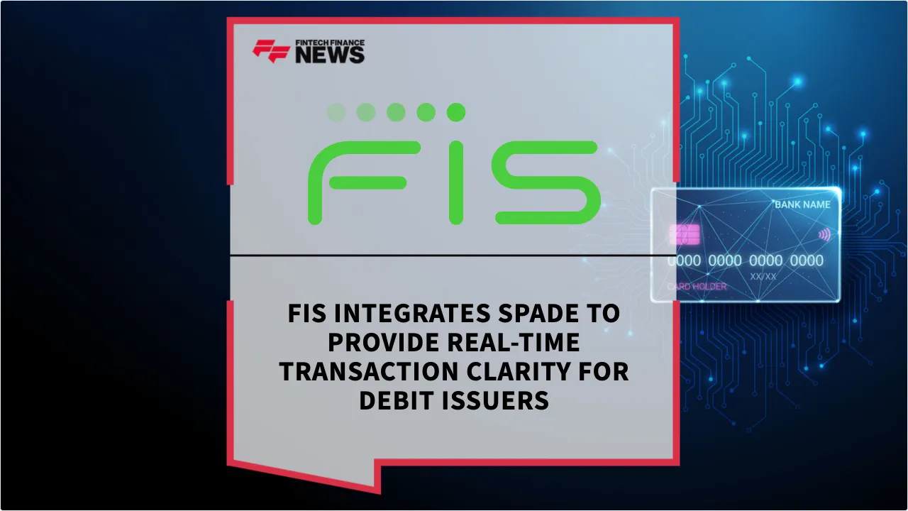 Press Release: FIS Integrates Spade to Provide Real-Time Transaction Clarity for Debit Issuers | Featured Image by FF News