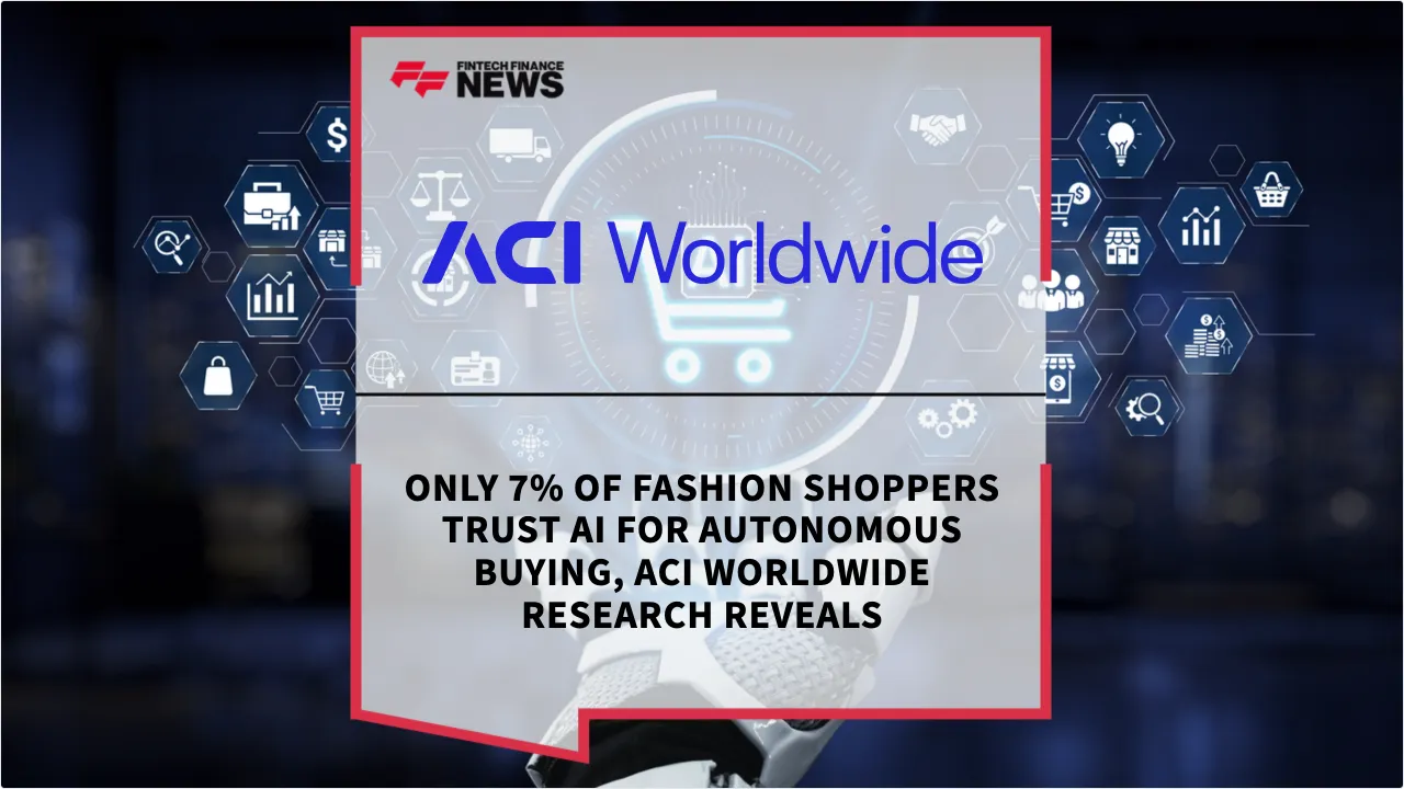 Press Release: Only 7% of Fashion Shoppers Trust AI for Autonomous Buying, ACI Worldwide Research Reveals | Featured Image by FF News