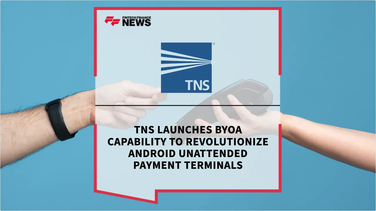 Press Release: TNS Launches BYOA Capability to Revolutionize Android Unattended Payment Terminals | Featured Image by FF News