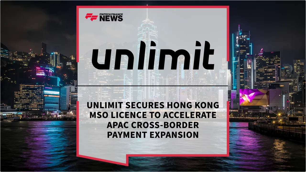 Press Release: Unlimit Secures Hong Kong MSO Licence to Accelerate APAC Cross-Border Payment Expansion | Featured Image by FF News