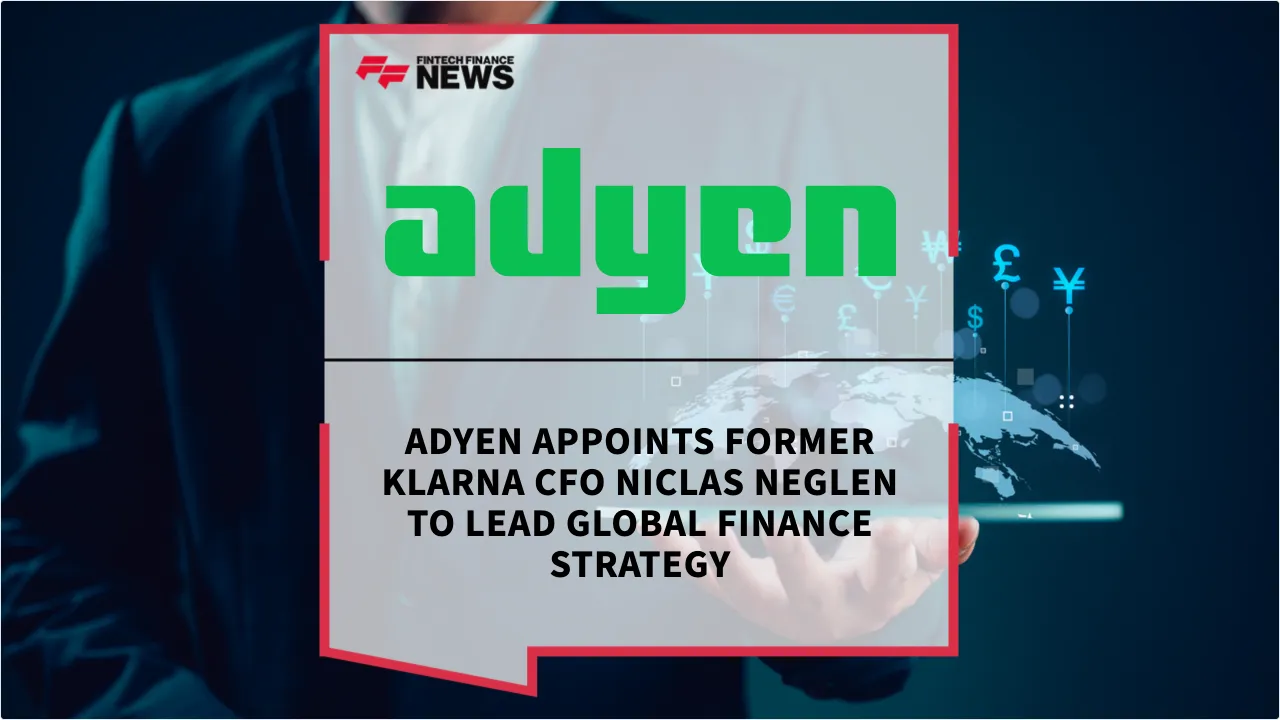 Press Release: Adyen Appoints Former Klarna CFO Niclas Neglen to Lead Global Finance Strategy | Featured Image by FF News