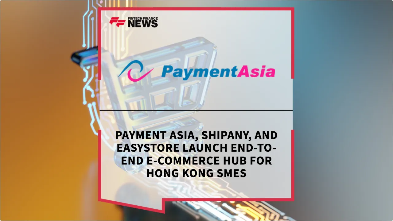 Press Release: Payment Asia, ShipAny, and EasyStore Launch End-to-End E-commerce Hub for Hong Kong SMEs | Featured Image by FF News