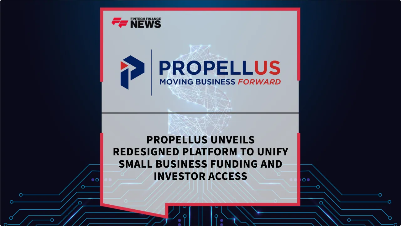 Press Release: Propellus Unveils Redesigned Platform to Unify Small Business Funding and Investor Access | Featured Image by FF News