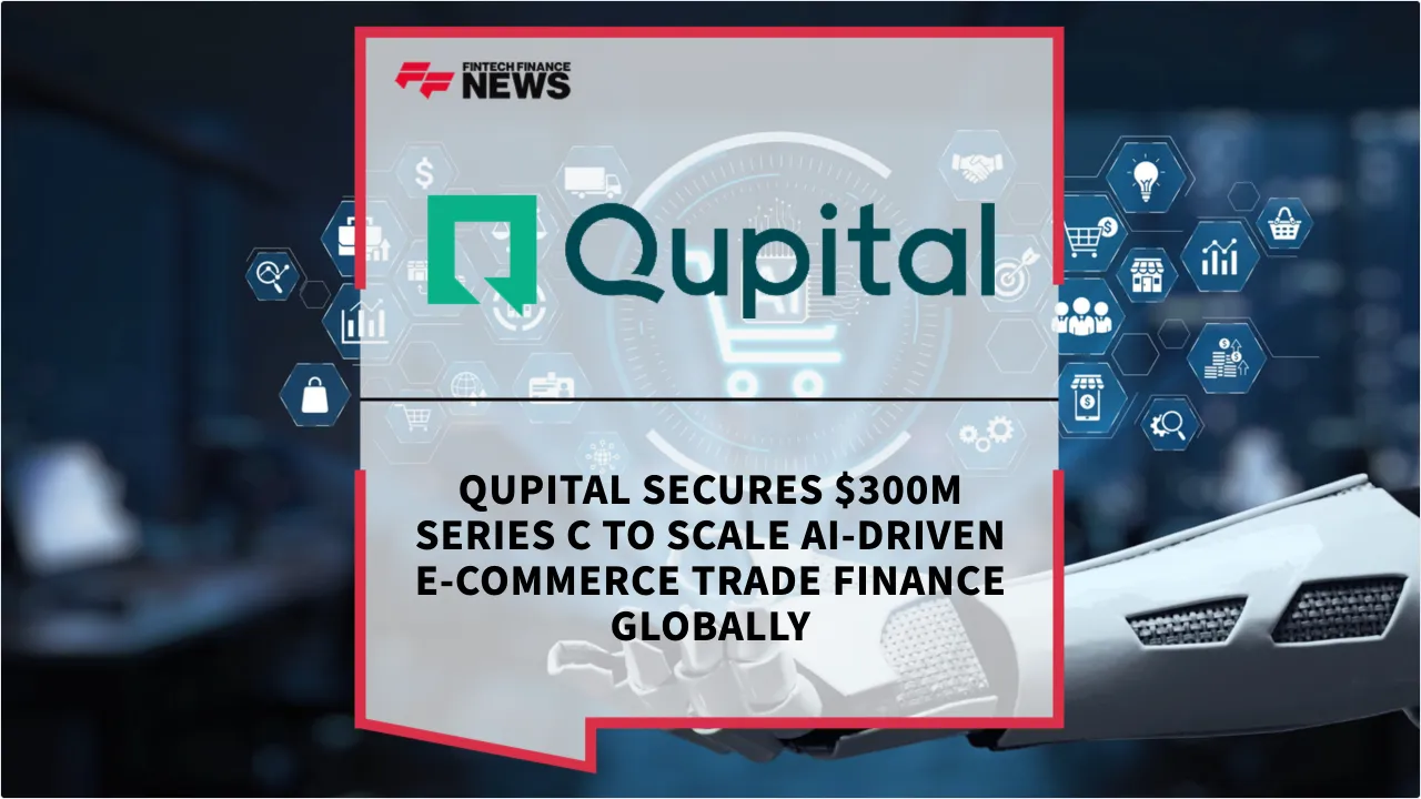 Press Release: Qupital Secures $300M Series C to Scale AI-Driven E-commerce Trade Finance Globally | Featured Image by FF News