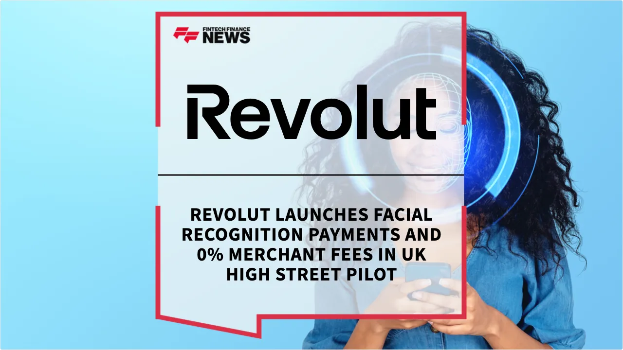Press Release: Revolut Launches Facial Recognition Payments and 0% Merchant Fees in UK High Street Pilot | Featured Image by FF News
