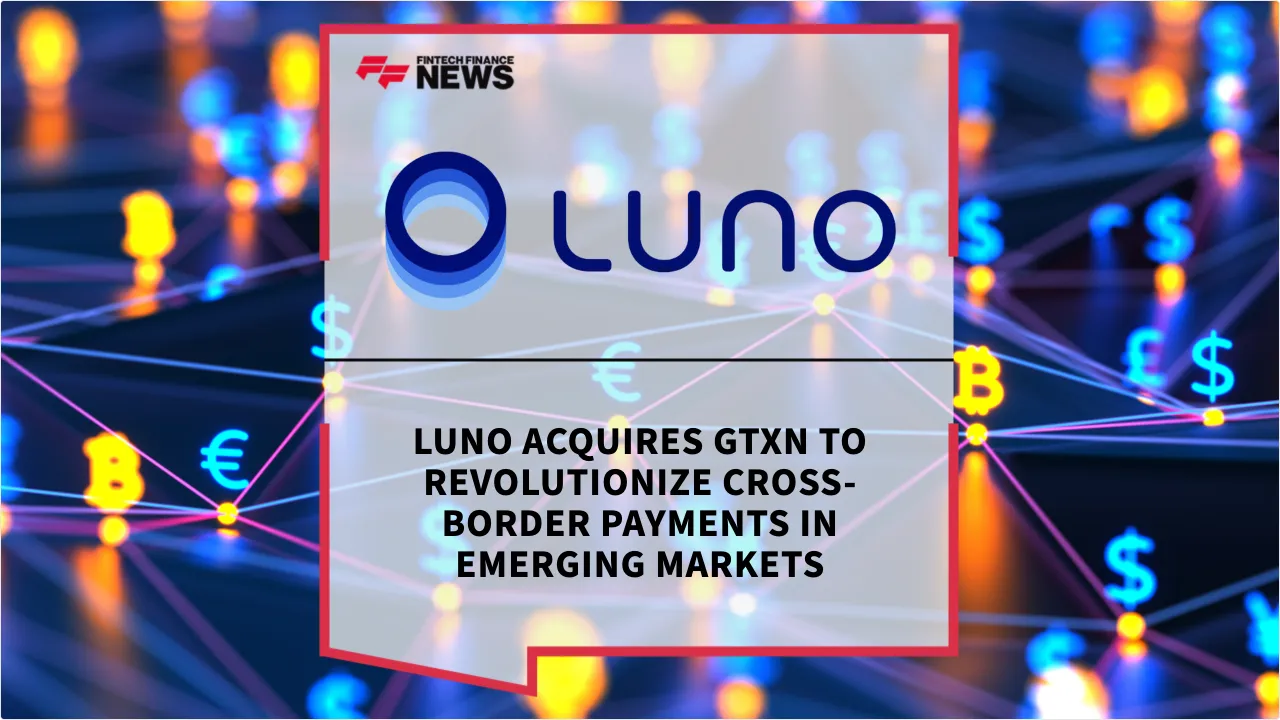 Press Release: Luno Acquires GTXN to Revolutionize Cross-Border Payments in Emerging Markets | Featured Image by FF News