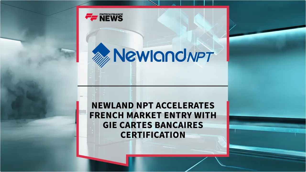 Press Release: Newland NPT Accelerates French Market Entry with GIE Cartes Bancaires Certification | Featured Image by FF News