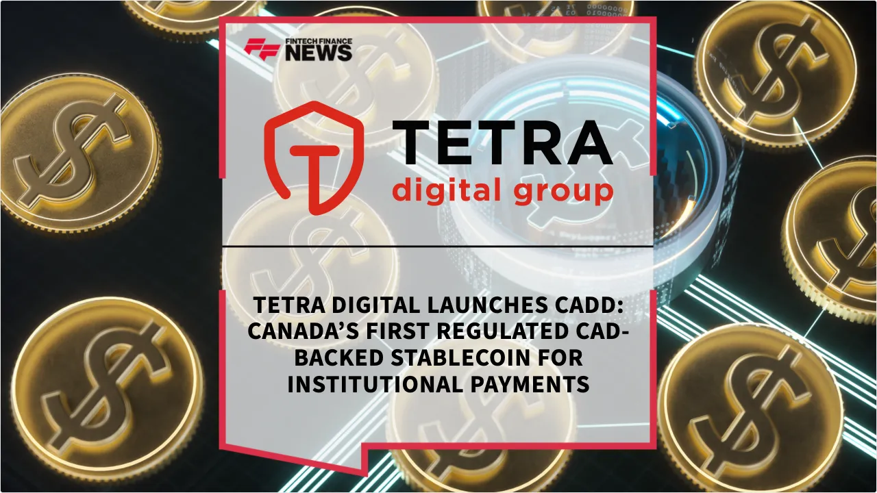 Press Release: Tetra Digital Launches CADD: Canada’s First Regulated CAD-Backed Stablecoin for Institutional Payments | Featured Image by FF News