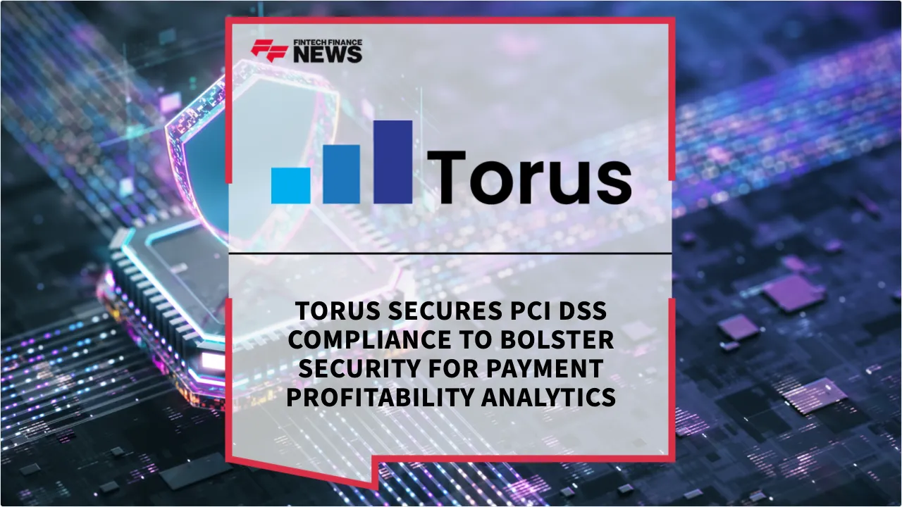 Press Release: Torus Secures PCI DSS Compliance to Bolster Security for Payment Profitability Analytics | Featured Image by FF News