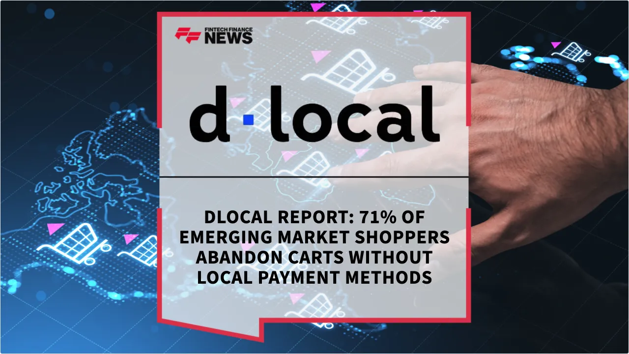 Press Release: dLocal Report: 71% of Emerging Market Shoppers Abandon Carts Without Local Payment Methods | Featured Image by FF News