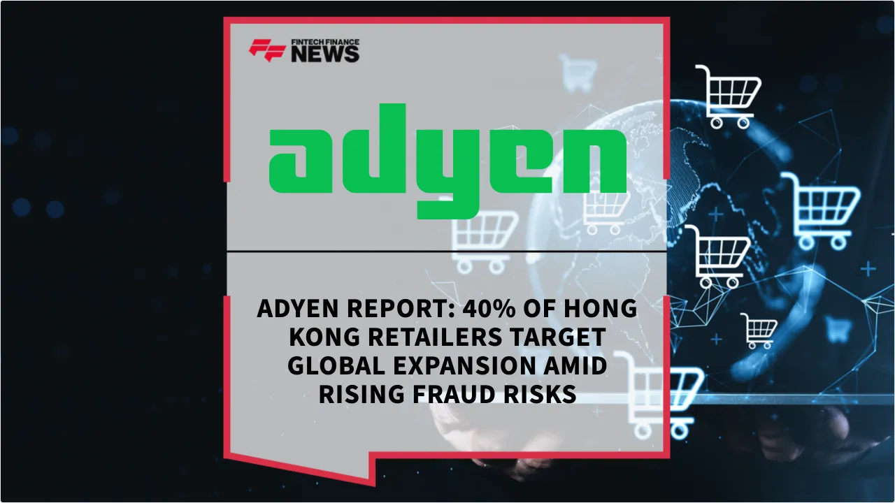 Press Release: Adyen Report: 40% of Hong Kong Retailers Target Global Expansion Amid Rising Fraud Risks | Featured Image by FF News