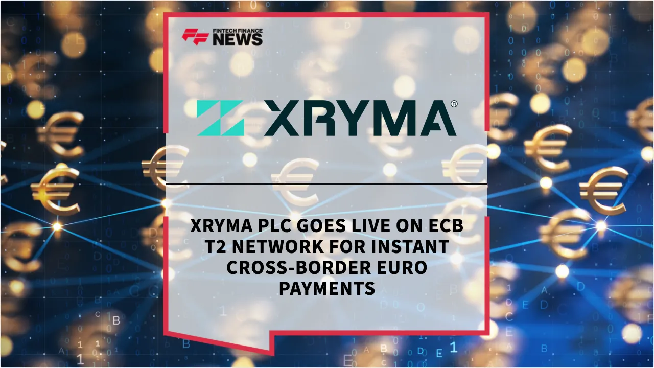 Press Release: Xryma Plc Goes Live on ECB T2 Network for Instant Cross-Border Euro Payments | Featured Image by FF News