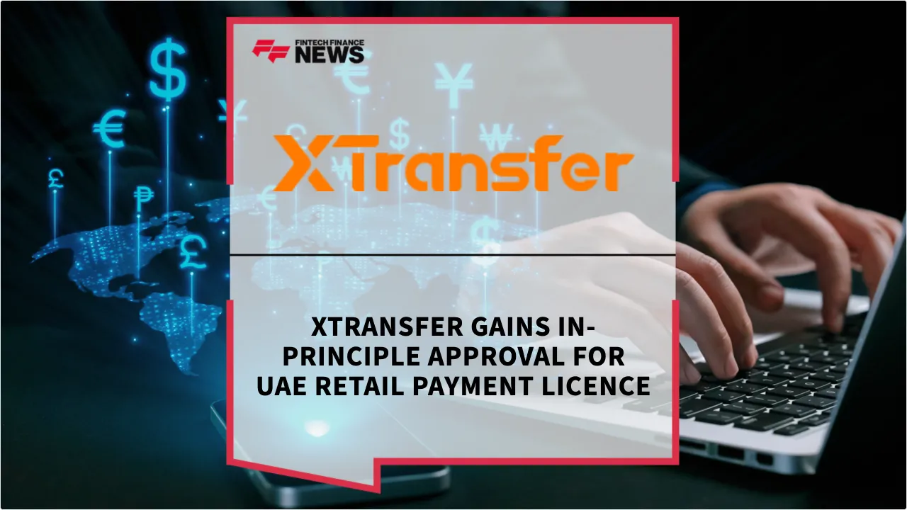 Press Release: XTransfer Gains In-Principle Approval for UAE Retail Payment Licence | Featured Image by FF News