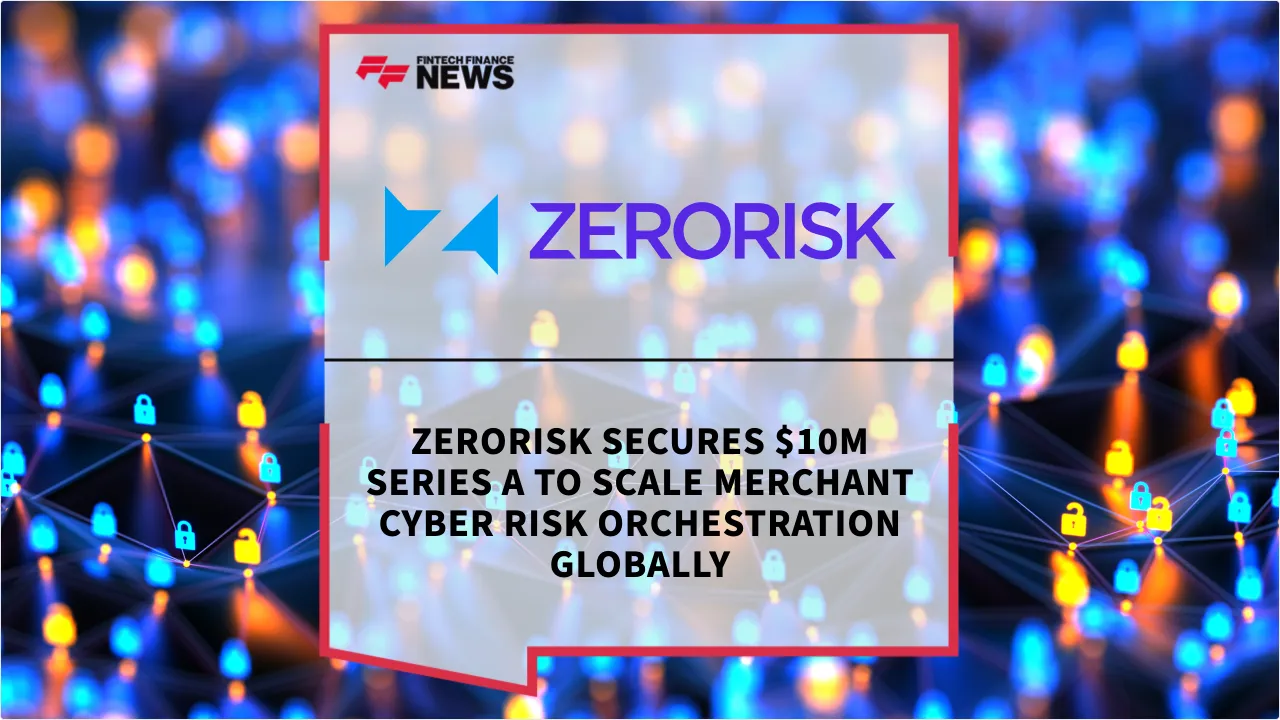 Press Release: ZeroRisk Secures $10M Series A to Scale Merchant Cyber Risk Orchestration Globally | Featured Image by FF News