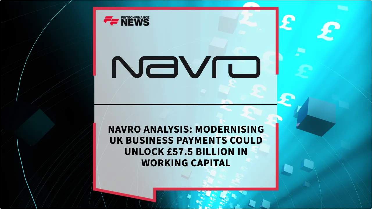 Press Release: Navro Analysis: Modernising UK Business Payments Could Unlock £57.5 Billion in Working Capital | Featured Image by FF News