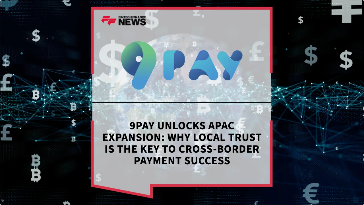 Press Release: 9Pay Unlocks APAC Expansion: Why Local Trust is the Key to Cross-Border Payment Success | Featured Image by FF News