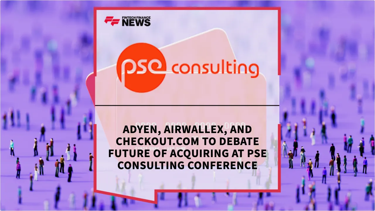 Press Release: Adyen, Airwallex, and Checkout.com to Debate Future of Acquiring at PSE Consulting Conference | Featured Image by FF News