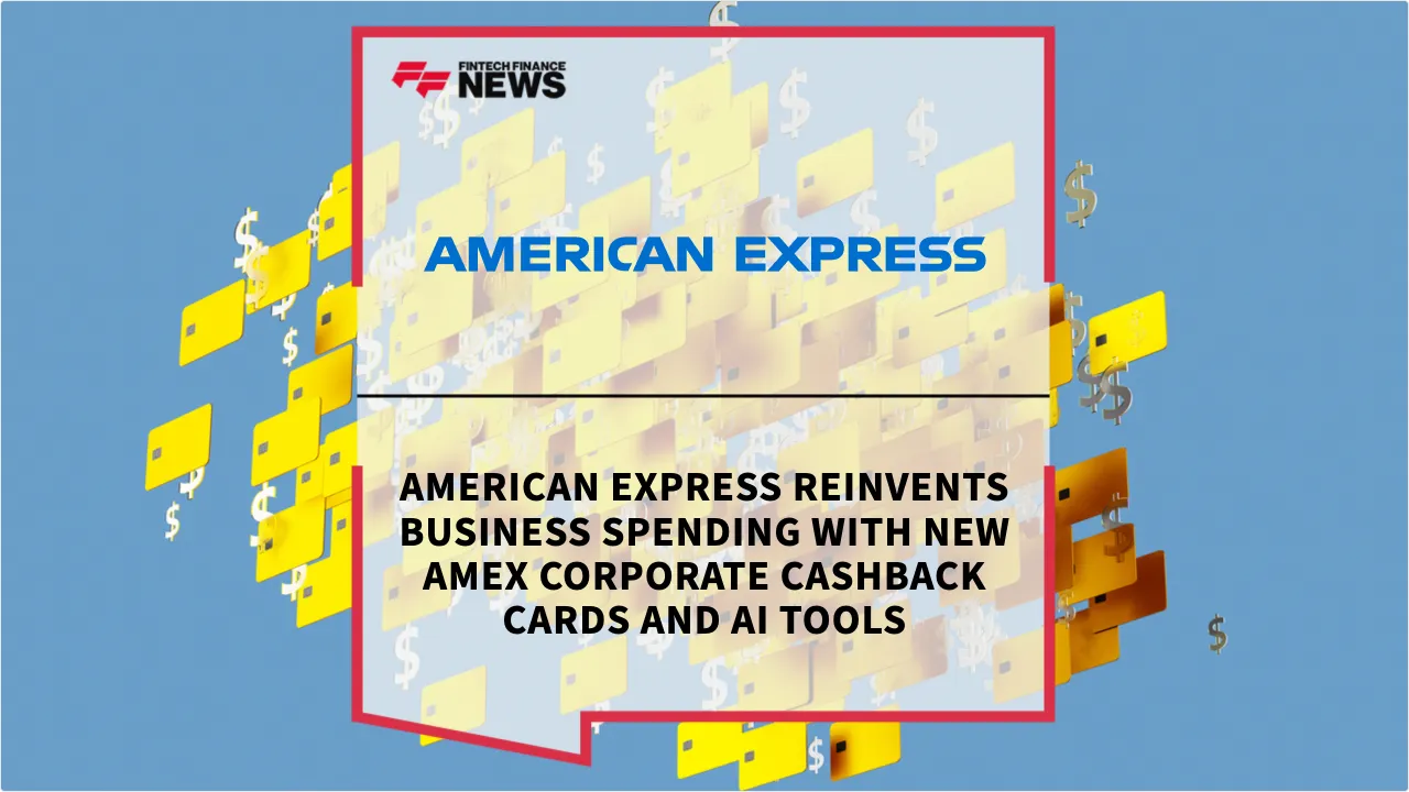 Press Release: American Express Reinvents Business Spending with New Amex Corporate Cashback Cards and AI Tools | Featured Image by FF News