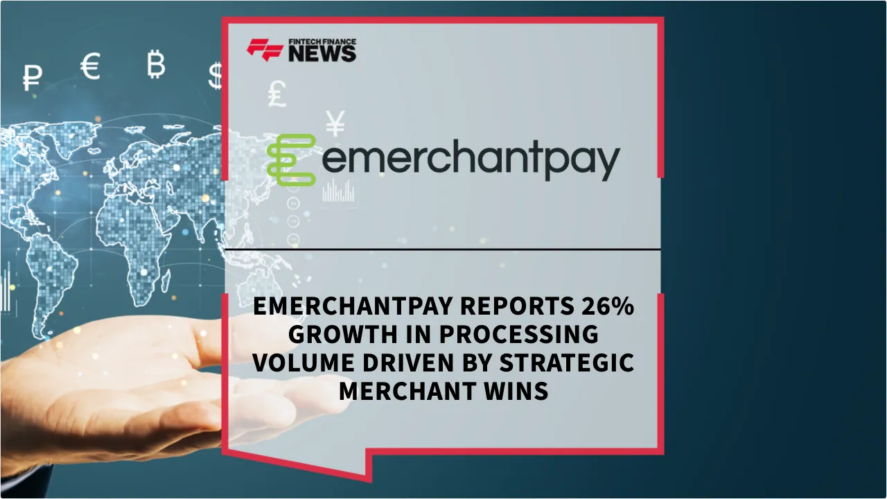 Press Release: emerchantpay Reports 26% Growth in Processing Volume Driven by Strategic Merchant Wins | Featured Image by FF News