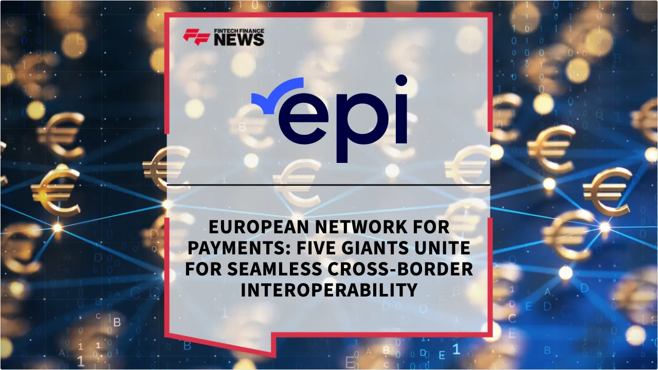 Press Release: European Network for Payments: Five Giants Unite for Seamless Cross-Border Interoperability | Featured Image by FF News