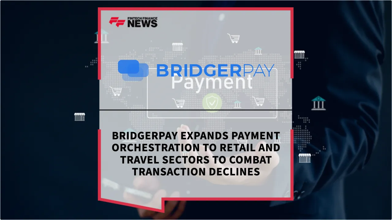 Press Release: BridgerPay Expands Payment Orchestration to Retail and Travel Sectors to Combat Transaction Declines | Featured Image by FF News
