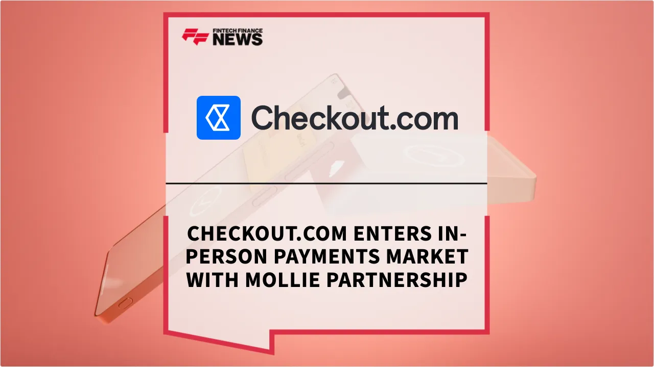 Press Release: Checkout.com Enters In-Person Payments Market with Mollie Partnership | Featured Image by FF News