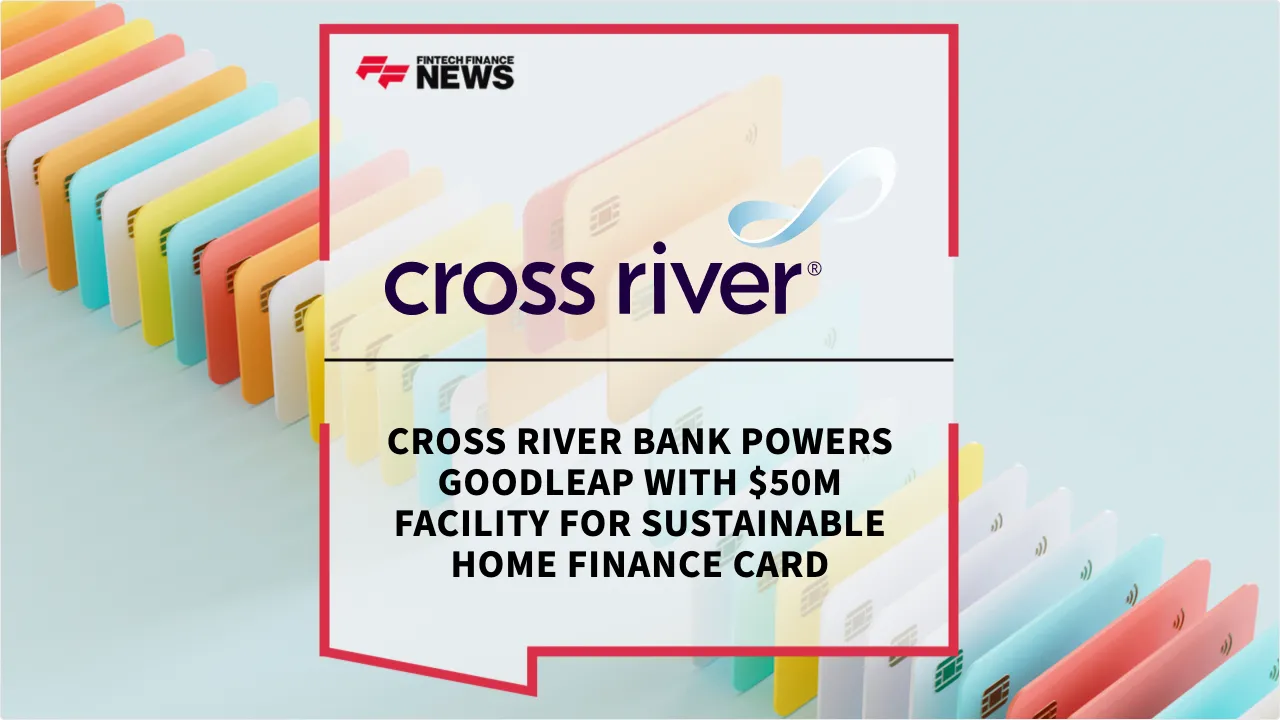 Press Release: Cross River Bank Powers GoodLeap with $50M Facility for Sustainable Home Finance Card | Featured Image by FF News