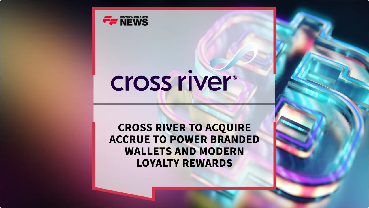 Press Release: Cross River to Acquire Accrue to Power Branded Wallets and Modern Loyalty Rewards | Featured Image by FF News