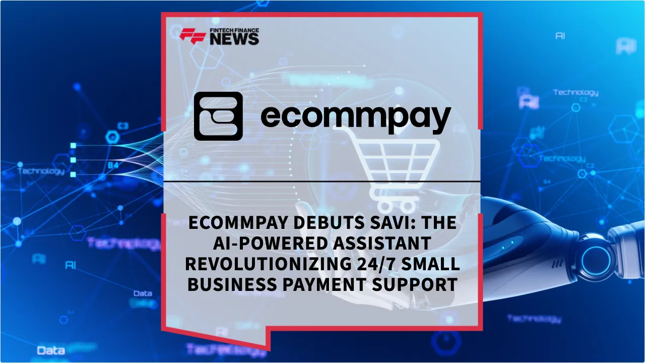 Press Release: Ecommpay Debuts Savi: The AI-Powered Assistant Revolutionizing 24/7 Small Business Payment Support | Featured Image by FF News